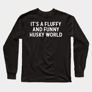 It's a Fluffy and Funny Husky World Long Sleeve T-Shirt